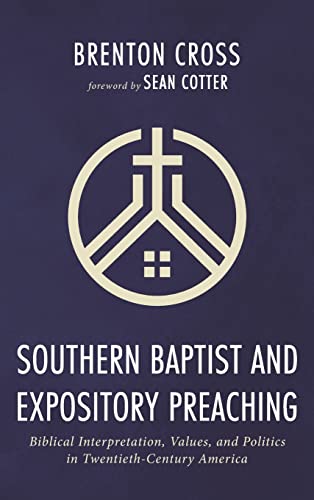 Southern Baptist and Expository Preaching: Biblical Interpretation, Values, and Politics in Twentieth-Century America