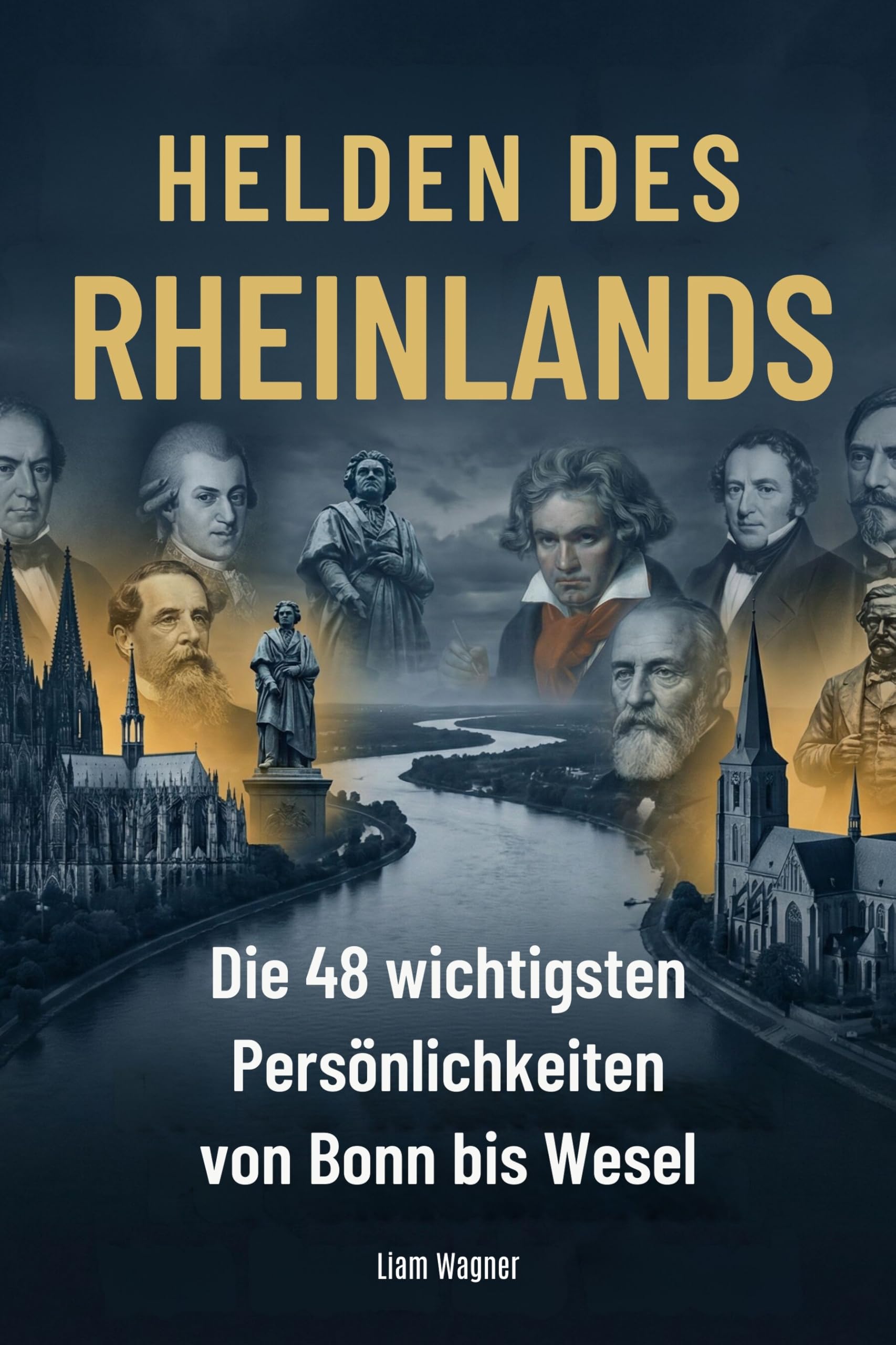 Helden des Rheinlands: Die 48 wichtigsten Persönlichkeiten von Bonn bis Wesel