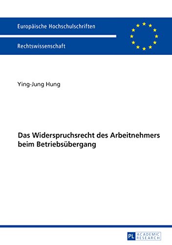 Das Widerspruchsrecht des Arbeitnehmers beim Betriebsübergang (Europäische Hochschulschriften / European University Studies / Publications ... / Series 2: Law / Série 2: Droit)