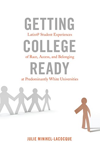 Getting College Ready: Latin@ Student Experiences of Race, Access, and Belonging at Predominantly White Universities (Equity in Higher Education Theory, Policy, and Praxis)