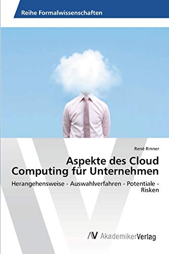 Aspekte des Cloud Computing für Unternehmen: Herangehensweise - Auswahlverfahren - Potentiale - Risken