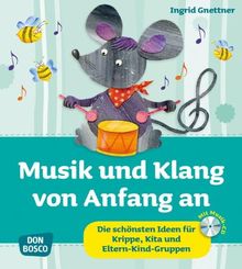 Musik und Klang von Anfang an: Die schönsten Ideen für Krippe, Kita und Eltern-Kind-Gruppen