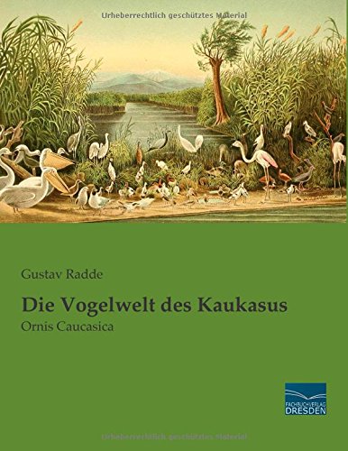 Die Vogelwelt des Kaukasus: Ornis Caucasica