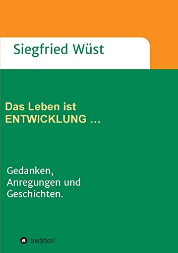 Das Leben ist ENTWICKLUNG …: Gedanken, Anregungen und Geschichten. (A 3)