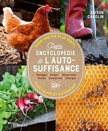 Petite encyclopédie de l'autosuffisance : potager, verger, basse-cour, ruche, conserves, énergie : pour une vie plus verte, plus saine et autonome