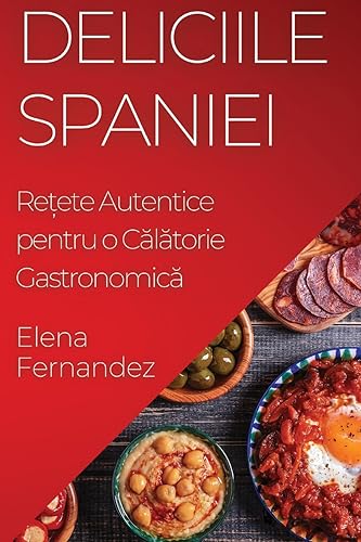 Deliciile Spaniei: Re¿ete Autentice pentru o C¿l¿torie Gastronomic¿