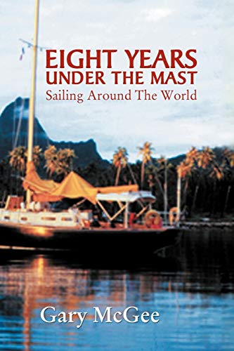 Eight Years Under the Mast: Sailing Around The World