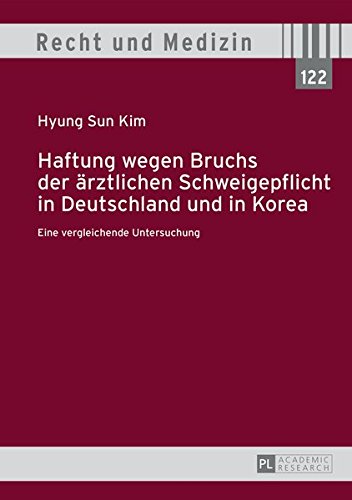 Haftung wegen Bruchs der ärztlichen Schweigepflicht in Deutschland und in Korea: Eine vergleichende Untersuchung (Recht und Medizin)