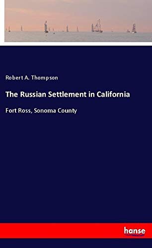 The Russian Settlement in California: Fort Ross, Sonoma County