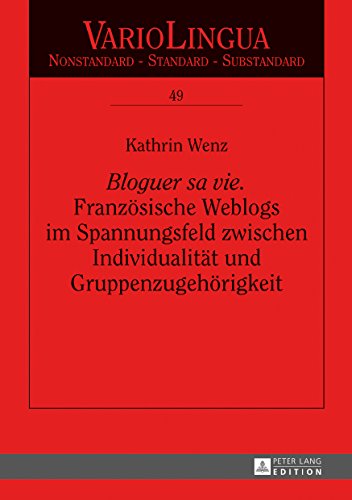 «Bloguer sa vie». Linguistische Studie über die Kommunikation in französischen Weblogs im Spannungsfeld zwischen Individualität und ... Nonstandard - Standard - Substandard)