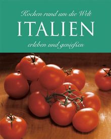 Italien. Kochen rund um die Welt. Erleben und genießen