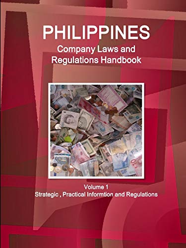 Philippines Company Laws and Regulations Handbook Volume 1 Strategic , Practical Informtion and Regulations (World Business and Investment Library)