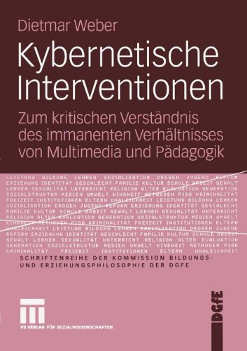 Kybernetische Interventionen: Zum kritischen Verständnis des immanenten Verhältnisses von Multimedia und Pädagogik (Schriftenreihe der Kommission Bildungs- und Erziehungsphilosophie der DGfE)
