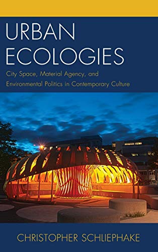 Urban Ecologies: City Space, Material Agency, and Environmental Politics in Contemporary Culture (Ecocritical Theory and Practice)