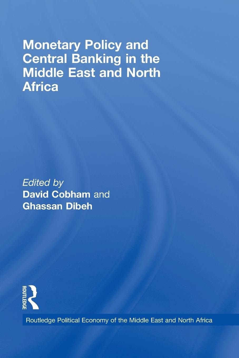 Monetary Policy and Central Banking in the Middle East and North Africa (The Routledge Political Economy of the Middle East and North Africa Series, 5, Band 5)