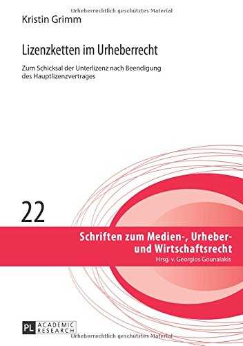 Lizenzketten im Urheberrecht: Zum Schicksal der Unterlizenz nach Beendigung des Hauptlizenzvertrages (Schriften zum Medien-, Urheber- und Wirtschaftsrecht)