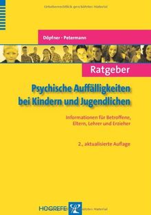 Ratgeber Psychische Auffälligkeiten bei Kindern und Jugendlichen: Informationen für Betroffene, Eltern, Lehrer und Erzieher