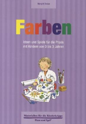 Farben: Ideen und Spiele für die Praxis mit Kindern von 0 bis 3 Jahren