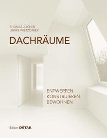 Dachräume: Entwerfen - Konstruieren - Bewohnen (DETAIL Special)
