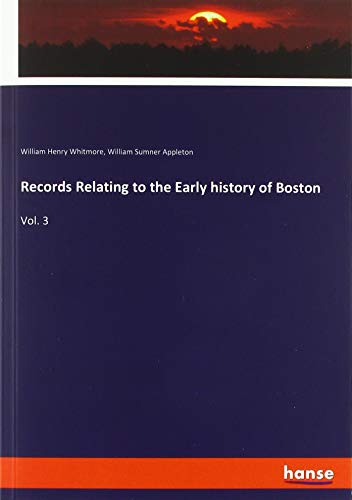 Records Relating to the Early history of Boston: Vol. 3