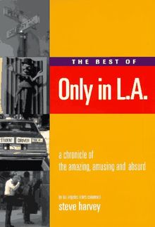 The Best of Only in L.A.: A Chronicle of the Amazing, Amusing and Absurd