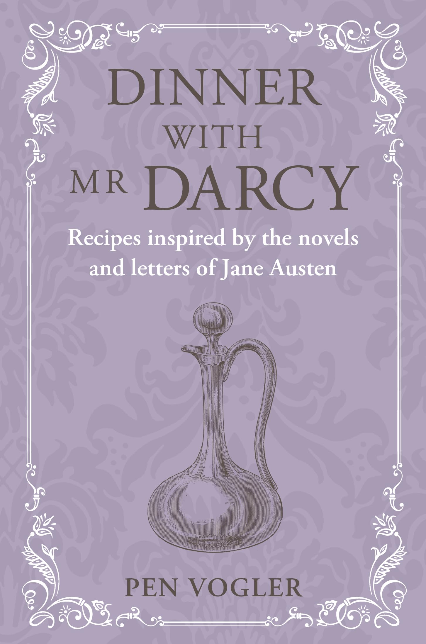 Pen Vogler Dinner With Mr Darcy, Recipes Inspired By The Novels And Letters Of Jane Austen