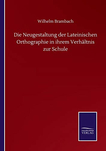 Die Neugestaltung der Lateinischen Orthographie in ihrem Verhältnis zur Schule