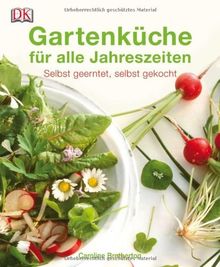 Gartenküche für alle Jahreszeiten: selbst geerntet, selbst gekocht