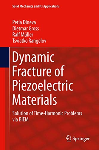 Dynamic Fracture of Piezoelectric Materials: Solution of Time-Harmonic Problems via BIEM (Solid Mechanics and Its Applications, 212, Band 212)