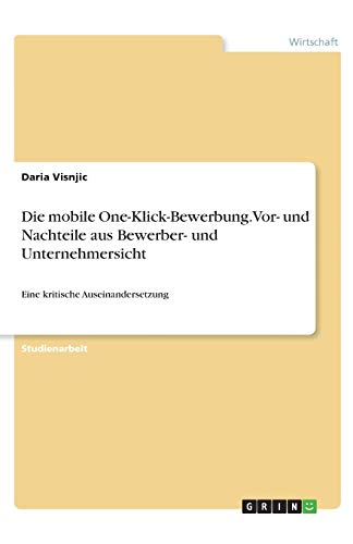 Die mobile One-Klick-Bewerbung. Vor- und Nachteile aus Bewerber- und Unternehmersicht: Eine kritische Auseinandersetzung