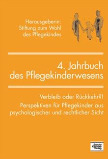 4. Jahrbuch des Pflegekinderwesens: Verbleib oder Rückkehr?! Perspektiven für Pflegekinder aus psychologischer und rechtlicher Sicht