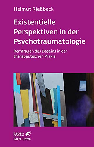 Existenzielle Perspektiven in der Psychotraumatologie (Leben Lernen, Bd. 329): Kernfragen des Daseins in der therapeutischen Praxis