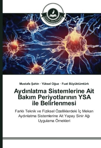 Aydınlatma Sistemlerine Ait Bakım Periyotlarının YSA ile Belirlenmesi: Farklı Teknik ve Fiziksel Özelliklerdeki İç Mekan Aydınlatma Sistemlerine Ait ... Ait Yapay Sinir Agi Uygulama Örnekleri
