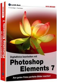 Das grosse Buch Photoshop Elements 7: Aus guten Fotos perfekte Bilder machen