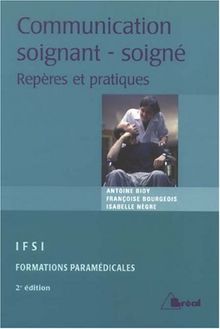 La communication entre soignant et soigné : repères et pratiques : étudiants en IFSI, formations paramédicales