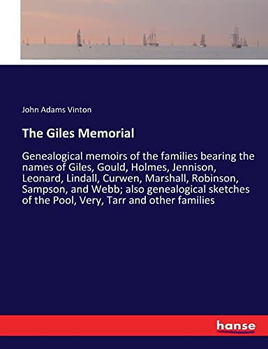 The Giles Memorial: Genealogical memoirs of the families bearing the names of Giles, Gould, Holmes, Jennison, Leonard, Lindall, Curwen, Marshall, ... of the Pool, Very, Tarr and other families
