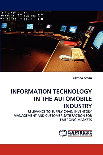 INFORMATION TECHNOLOGY IN THE AUTOMOBILE INDUSTRY: RELEVANCE TO SUPPLY CHAIN INVENTORY MANAGEMENT AND CUSTOMER SATISFACTION FOR EMERGING MARKETS