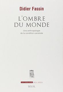 L'ombre du monde : une anthropologie de la condition carcérale