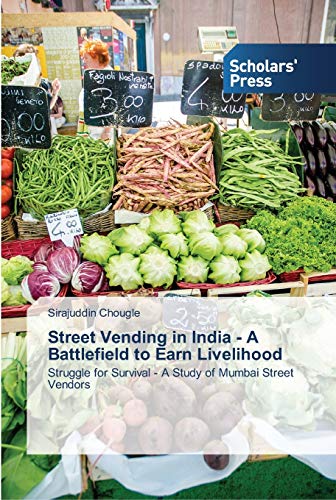 Street Vending in India - A Battlefield to Earn Livelihood: Struggle for Survival - A Study of Mumbai Street Vendors
