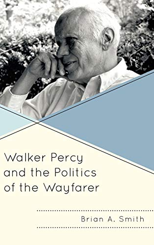 Walker Percy and the Politics of the Wayfarer (Politics, Literature, and Film)