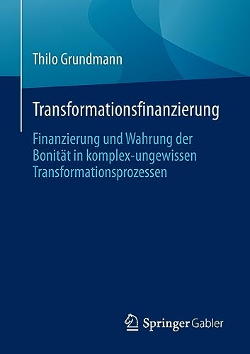 Transformationsfinanzierung: Finanzierung und Wahrung der Bonität in komplex-ungewissen Transformationsprozessen