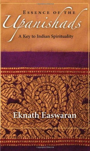 Eknath Easwaran Essence Of The Upanishads, A Key To Indian Spirituality (Wisdom Of India)