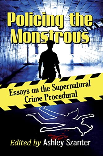 Policing the Monstrous: Essays on the Supernatural Crime Procedural