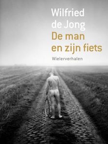 De man en zijn fiets: wielerverhalen