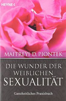 Die Wunder der weiblichen Sexualität: Ganzheitliches Praxisbuch