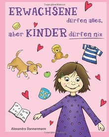 ERWACHSENE dürfen alles, aber KINDER dürfen nix: Geschichten zum Vorlesen oder Selberlesen