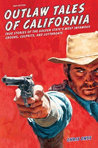 Outlaw Tales of California: True Stories Of The Golden State's Most Infamous Crooks, Culprits, And Cutthroats, Second Edition