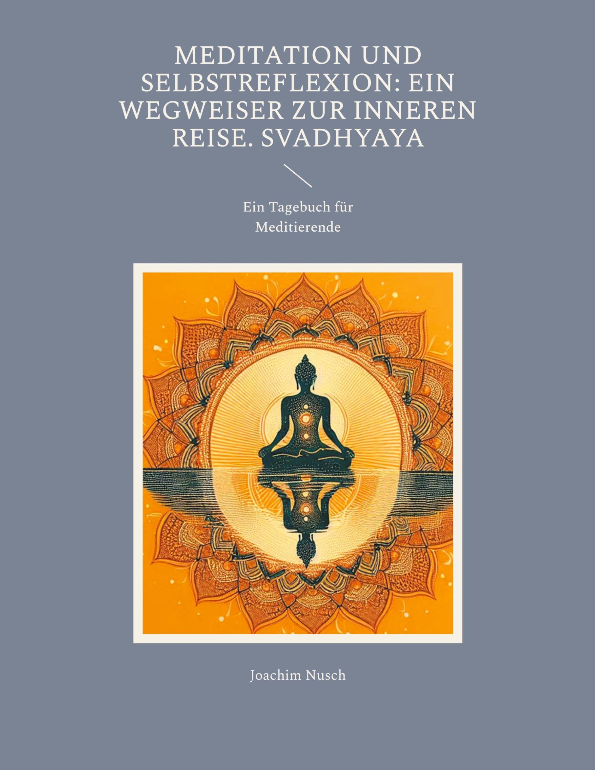 Meditation und Selbstreflexion: Ein Wegweiser zur inneren Reise. Svadhyaya: Ein Tagebuch für Meditierende