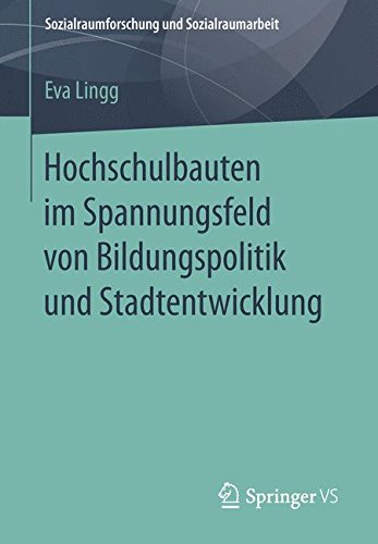 Hochschulbauten im Spannungsfeld von Bildungspolitik und Stadtentwicklung (Sozialraumforschung und Sozialraumarbeit)