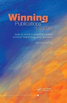 Winning the Publications Game: How to Get Published Without Neglecting Your Patients: How to Write a Scientific Paper without Neglecting Your Patients, Second Edition